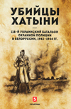 Убийцы Хатыни: 118-й украинский батальон охранной полиции в Белоруссии, 1943–1944 гг.
